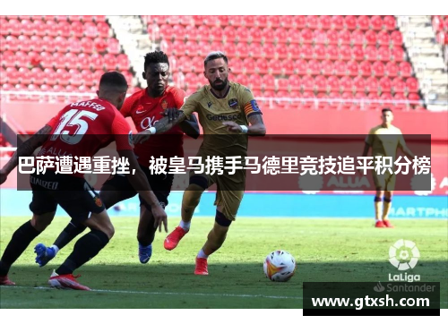 巴萨遭遇重挫，被皇马携手马德里竞技追平积分榜
